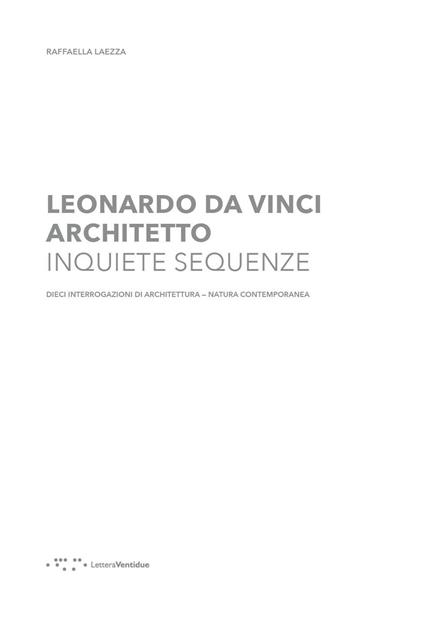 Leonardo Da Vinci architetto. Inquiete sequenze. Dieci interrogazioni di architettura natura contemporanea - Raffaella Laezza - copertina