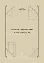 Resilienza versus catastrofe. Da Lisbona 1755 a Messina 1908: esperienze, temi e problemi della ricerca antisismica
