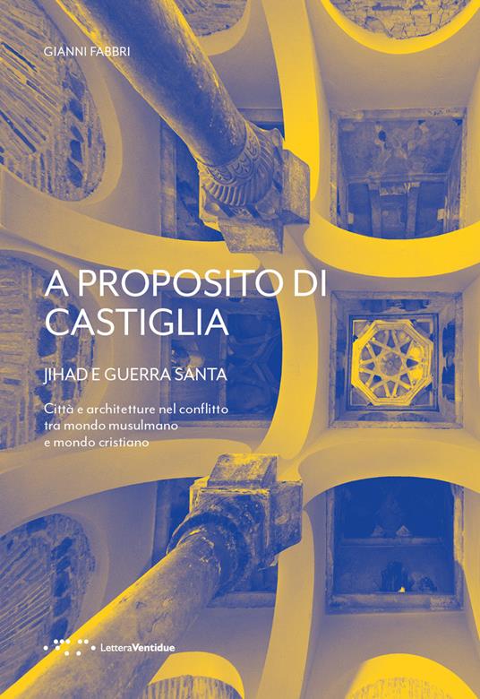 A proposito di Castiglia. Jihad e Guerra Santa. Città e architetture nel conflitto tra mondo musulmano e mondo cristiano - Gianni Fabbri - copertina