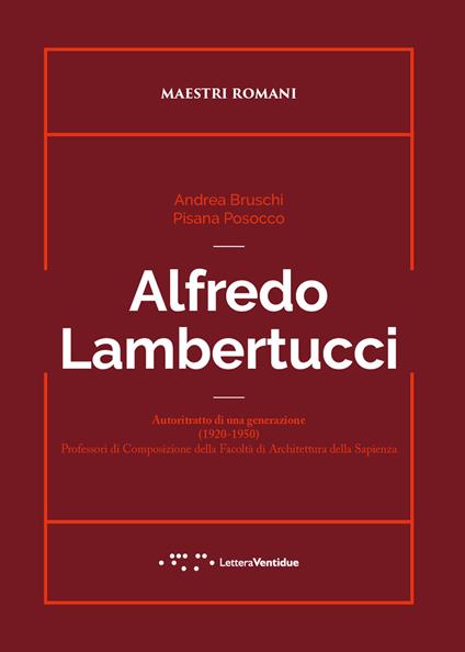 Alfredo Lambertucci. Autoritratto di una generazione (1920-1950). Professori di Composizione della Facoltà di Architettura della Sapienza - Andrea Bruschi,Pisana Posocco - copertina