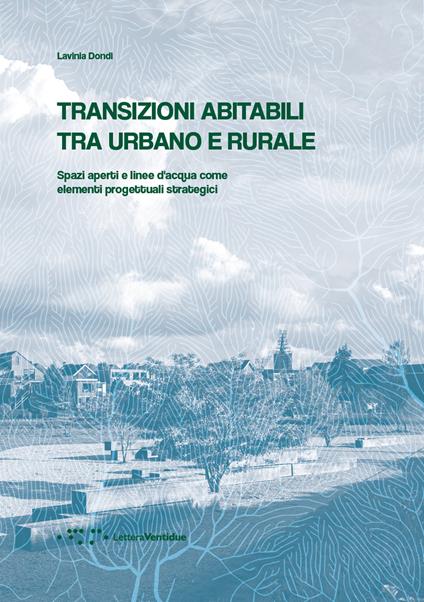 Transizioni abitabili tra urbano e rurale. Spazi aperti e linee d'acqua come elementi progettuali strategici - Lavinia Dondi - copertina