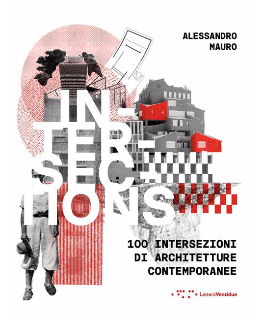 Intersections. 100 intersezioni di architetture contemporanee. Ediz. italiana e inglese - Alessandro Mauro - copertina