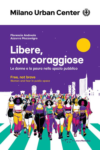 Libere, non coraggiose. Le donne e la paura nello spazio pubblico. Ediz. italiana e inglese - Florencia Andreola,Azzurra Muzzonigro - copertina