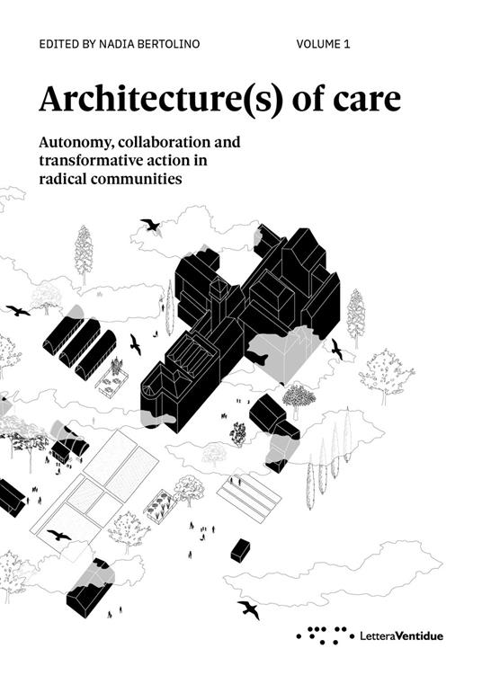 Architecture(s) of care. Autonomy, collaboration and transformative action in radical communities. Vol. 1 - copertina