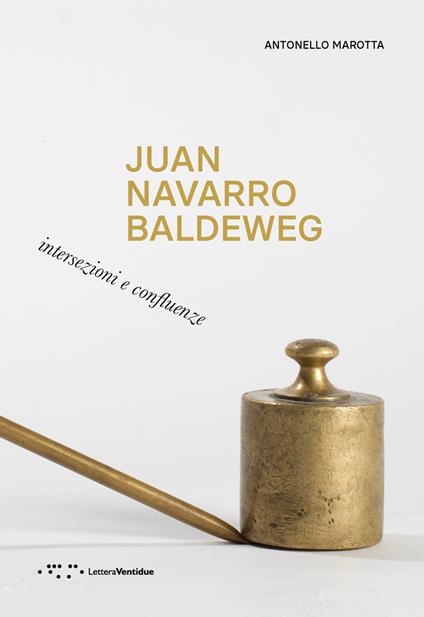 Juan Navarro Baldeweg. Intersezioni e confluenze - Antonello Marotta - copertina