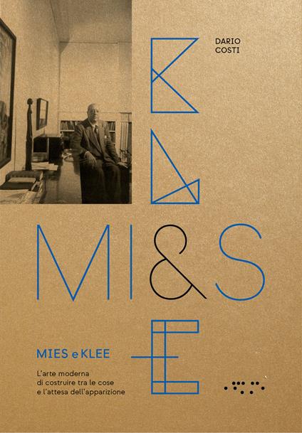 Mies e Klee. L'arte moderna di costruire tra le cose e l'attesa dell'apparizione - Dario Costi - copertina