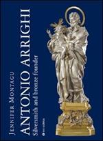 Antonio Arrighi. Silversmith and bronze founder in Baroque Rome. Ediz. illustrata