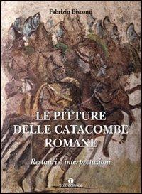 Le pitture delle catacombe romane. Restauri ed interpretazioni. Ediz. illustrata - Fabrizio Bisconti - copertina