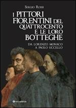 I pittori fiorentini del Quattrocento e le loro botteghe. Da Lorenzo Monaco a Paolo Uccello. Ediz. illustrata