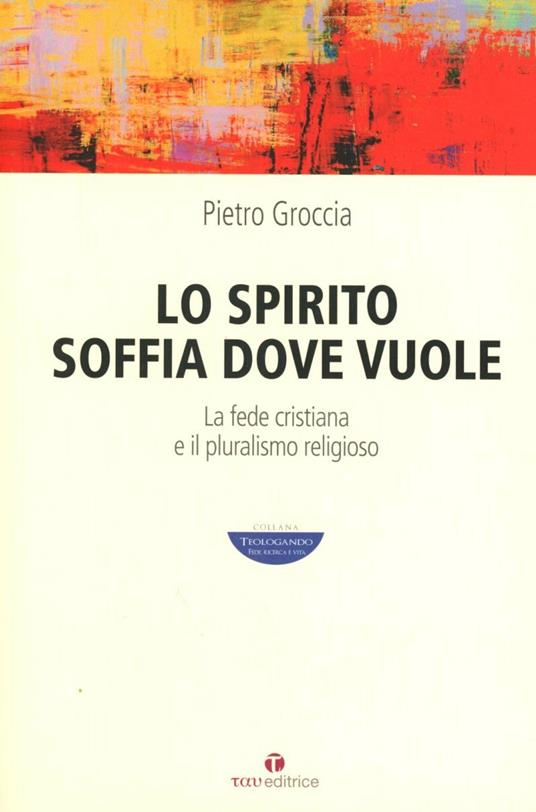 Lo Spirito soffia dove vuole. La fede cristiana e il pluralismo religioso - Pietro Groccia - copertina