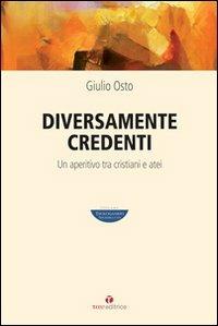 Diversamente credenti. Un aperitivo tra cristiani e atei - Giulio Osto - copertina