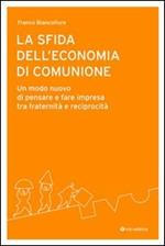 La sfida dell'economia di comunione. Un modo nuovo di pensare e fare impresa tra fraternità e reciprocità