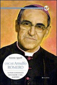 Oscar Arnulfo Romero. La fede consumata nell'amore e nel martirio - Antonio Agnelli - copertina