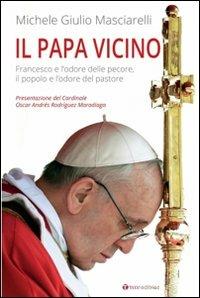 Il Papa vicino. Francesco e l'odore delle pecore, il popolo e l'odore del pastore - Michele Giulio Masciarelli - copertina
