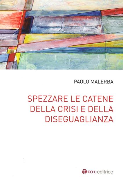 Spezzare le catene della crisi e della diseguaglianza - Paolo Malerba - copertina