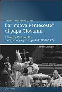 La «nuova Pentecoste» di papa Giovanni. Il Concilio Vaticano II: preparazione e primo periodo (1959-1963) - Stefano Cavallotto - copertina