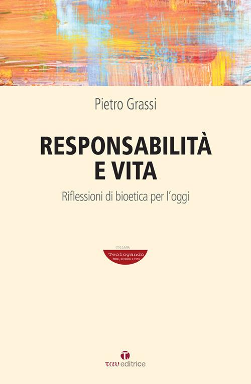 Responsabilità e vita. Riflessioni di bioetica per l'oggi - Pietro Grassi - copertina