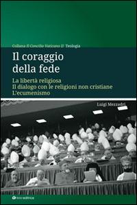 Il coraggio della fede. La libertà religiosa. Il dialogo con le religioni non cristiane. L'ecumenismo - Luigi Mezzadri - copertina