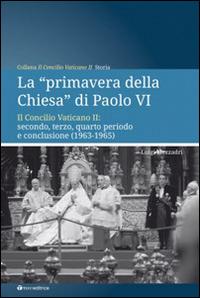 La «primavera della chiesa» di Paolo VI. Il Concilio Vaticano II: secondo, terzo, quarto periodo e conclusione (1963-1965) - Luigi Mezzadri - copertina