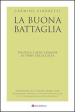 La buona battaglia. Politica e bene comune ai tempi della casta