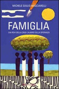 Famiglia. Dai rovi della crisi l'albero della speranza - Michele Giulio Masciarelli - copertina