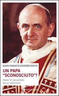 Un papa «sconosciuto»? Paolo VI raccontato da un testimone - Gian Franco Svidercoschi - copertina