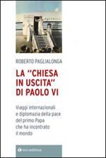 La «Chiesa in uscita» di Paolo VI. Viaggi internazionali e diplomazia della pace del primo Papa che ha incontrato il mondo