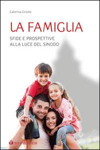 La famiglia. Sfide e prospettive alla luce del Sinodo - Caterina Ciriello - copertina