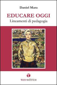Educare oggi. Lineamenti di pedagogia - Daniel Mara - copertina