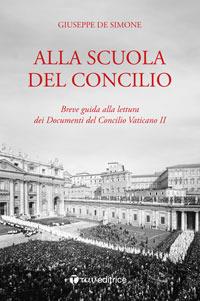 Alla scuola del Concilio. Breve guida alla lettura dei Documenti del Concilio Vaticano II - Giuseppe De Simone - copertina