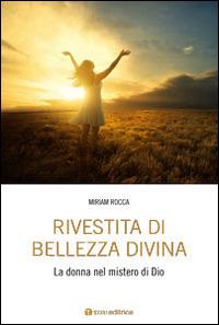 Rivestita di bellezza divina. La donna nel mistero di Dio - Miriam Rocca - copertina