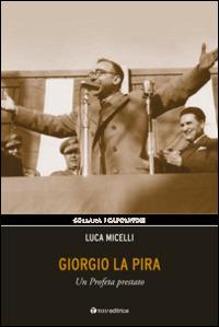 Giorgio La Pira. Un profeta prestato - Luca Micelli - copertina