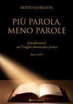 Più parola meno parole. Considerazioni sul Vangelo domenicale e festivo. Anno A-B-C