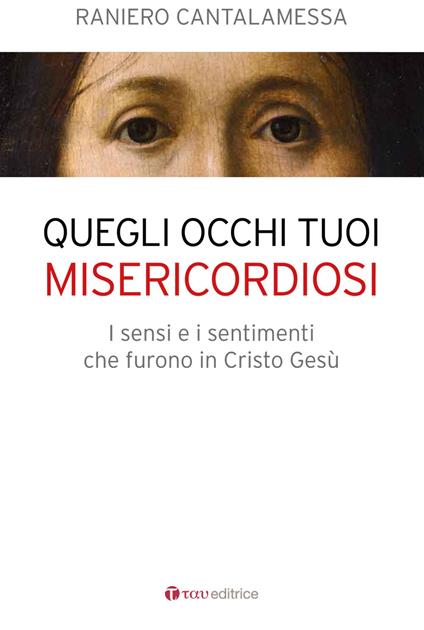Quegli occhi tuoi misericordiosi. I sensi e i sentimenti che furono in Cristo Gesù - Raniero Cantalamessa - copertina
