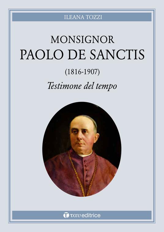 Monsignor Paolo De Sanctis (1816-1907) testimone del tempo - Ileana Tozzi - copertina