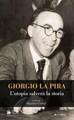 Giorgio La Pira. L'utopia salverà la storia