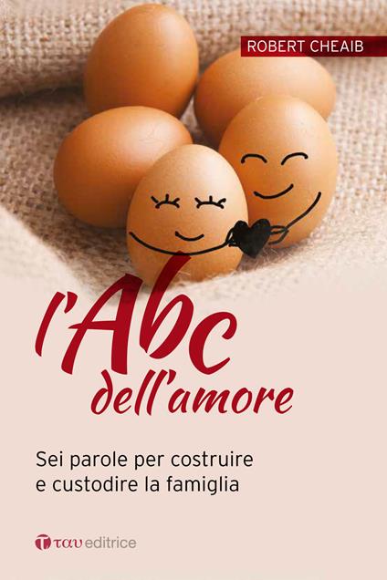 L'ABC dell'amore. Sei parole per costruire e custodire la famiglia - Robert Cheaib - copertina