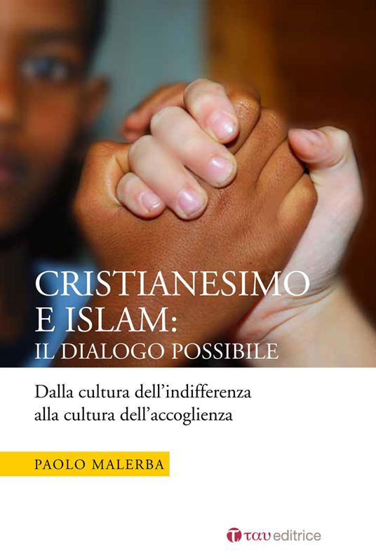 Cristianesimo e Islam: il dialogo possibile. Dalla cultura dell’indifferenza alla cultura dell’accoglienza - Paolo Malerba - copertina