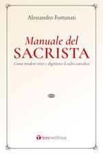 Il manuale del sacrista. Come rendere viva e dignitosa la liturgia della Chiesa. Nuova ediz.