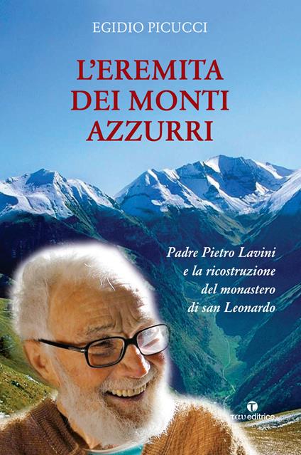L' eremita dei monti azzurri. Padre Pietro Lavini e la ricostruzione del monastero di San Leonardo - Egidio Picucci - copertina