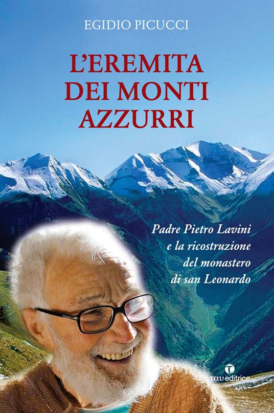 L' eremita dei monti azzurri. Padre Pietro Lavini e la ricostruzione del monastero di San Leonardo - Egidio Picucci - copertina