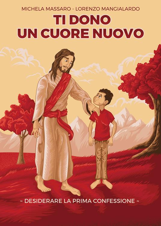 Ti dono un cuore nuovo. Desiderare la Prima Confessione - Michela Massaro,Lorenzo Mangialardo - copertina