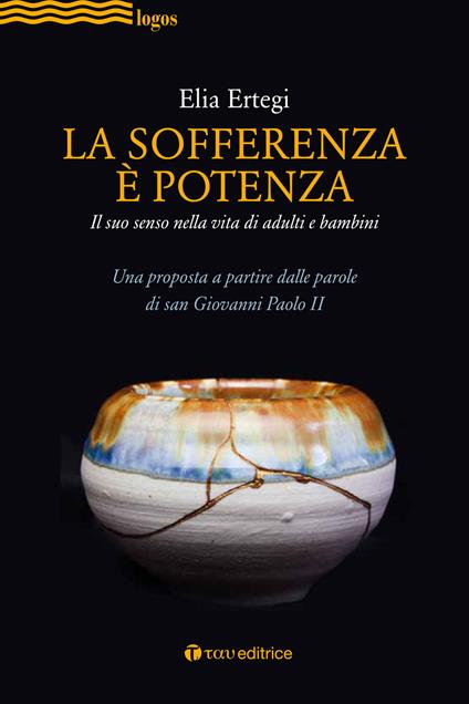 La sofferenza è potenza. lI suo senso nella vita di adulti e bambini. Una proposta a partire dalle parole di san Giovanni Paolo II - Elia Ertegi - copertina