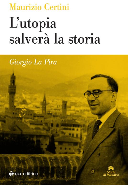 Giorgio La Pira. L'utopia salverà la storia - Maurizio Certini - copertina