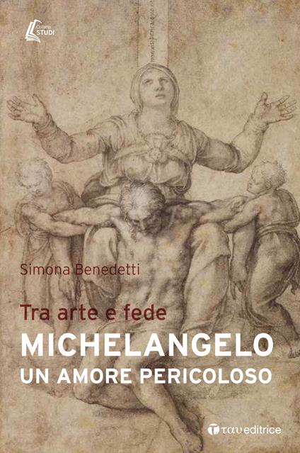 Michelangelo. Un amore pericoloso. Tra arte e fede - Simona Benedetti - copertina