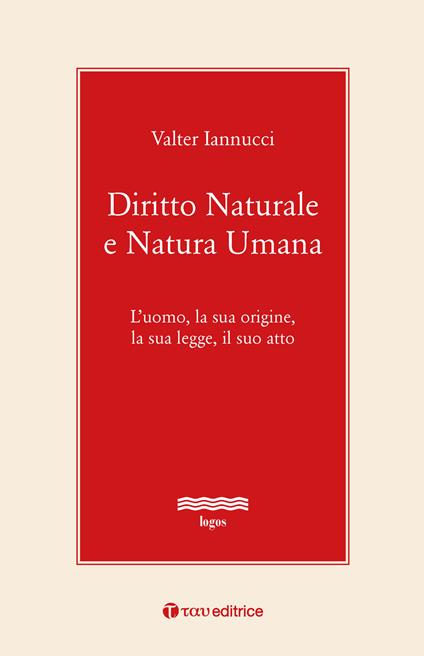 Diritto naturale e natura umana. L’uomo, la sua origine, la sua legge, il suo atto - Valter Iannucci - copertina