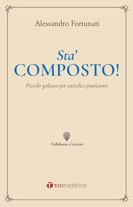 Sta’ composto! Piccolo galateo per cattolici praticanti - Alessandro Fortunati - copertina