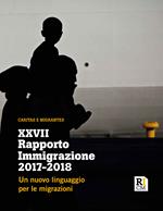 XXVII Rapporto Immigrazione 2017-2018. Un nuovo linguaggio per le migrazioni