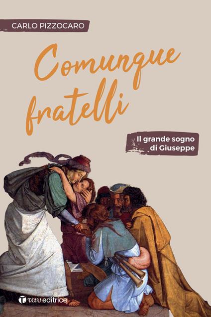 Comunque fratelli. Il grande sogno di Giuseppe - Carlo Pizzocaro - copertina