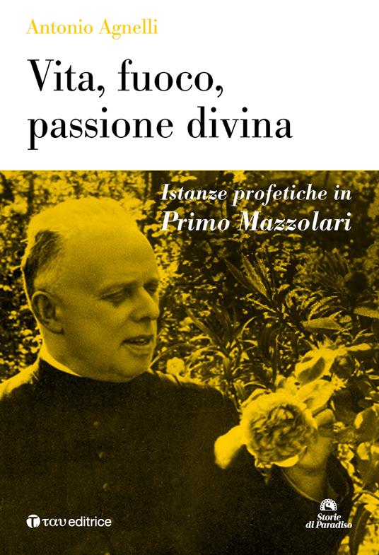 Vita, fuoco, passione divina. Istanze profetiche in Primo Mazzolari - Antonio Agnelli - copertina